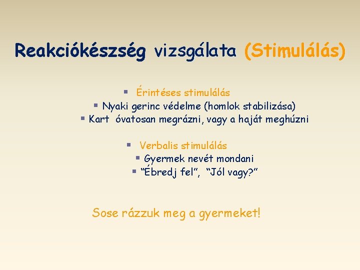 Reakciókészség vizsgálata (Stimulálás) § Érintéses stimulálás § Nyaki gerinc védelme (homlok stabilizása) § Kart