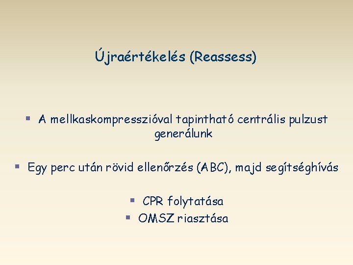 Újraértékelés (Reassess) § A mellkaskompresszióval tapintható centrális pulzust generálunk § Egy perc után rövid