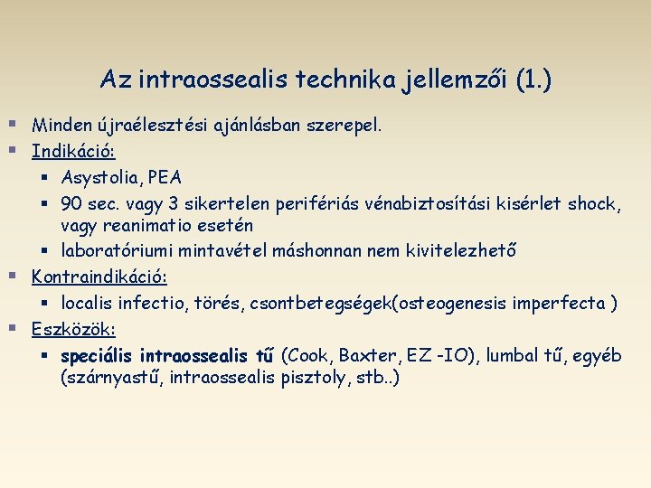 Az intraossealis technika jellemzői (1. ) § Minden újraélesztési ajánlásban szerepel. § Indikáció: §