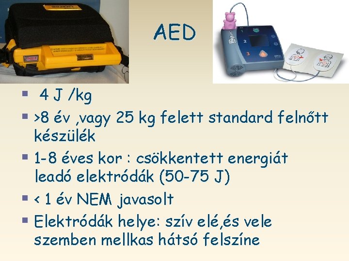 AED § 4 J /kg § >8 év , vagy 25 kg felett standard