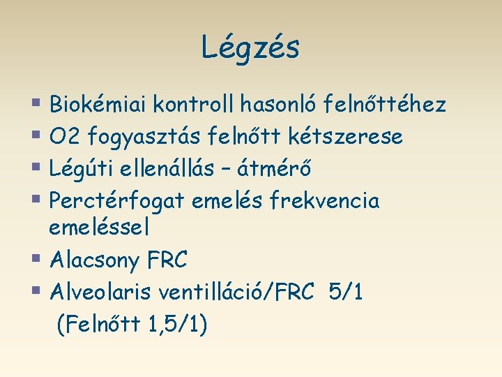 Légzés § Biokémiai kontroll hasonló felnőttéhez § O 2 fogyasztás felnőtt kétszerese § Légúti