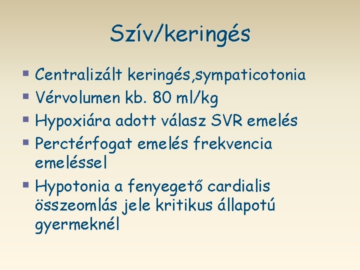 Szív/keringés § Centralizált keringés, sympaticotonia § Vérvolumen kb. 80 ml/kg § Hypoxiára adott válasz