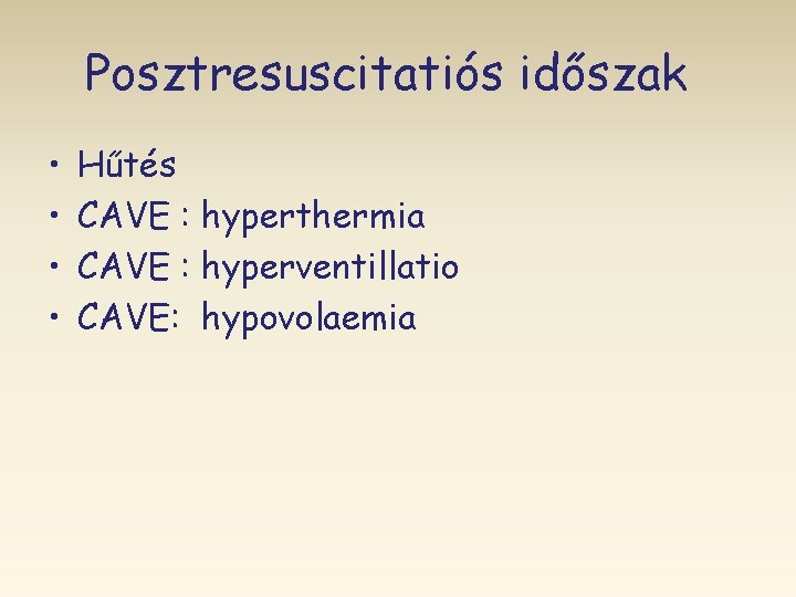 Posztresuscitatiós időszak • • Hűtés CAVE : hyperthermia CAVE : hyperventillatio CAVE: hypovolaemia 