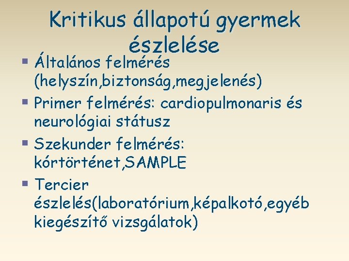 Kritikus állapotú gyermek észlelése § Általános felmérés (helyszín, biztonság, megjelenés) § Primer felmérés: cardiopulmonaris