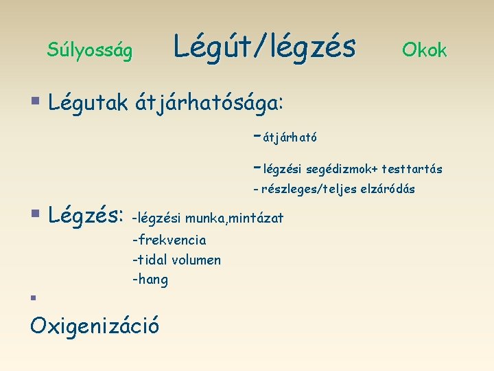 Súlyosság Légút/légzés Okok § Légutak átjárhatósága: -átjárható -légzési segédizmok+ testtartás - részleges/teljes elzáródás §