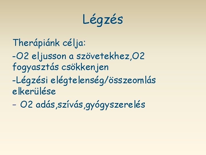 Légzés Therápiánk célja: -O 2 eljusson a szövetekhez, O 2 fogyasztás csökkenjen -Légzési elégtelenség/összeomlás