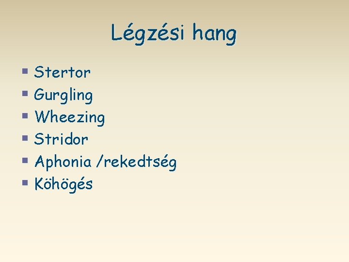 Légzési hang § Stertor § Gurgling § Wheezing § Stridor § Aphonia /rekedtség §