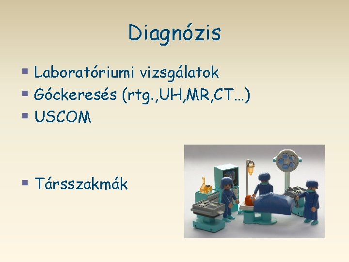 Diagnózis § Laboratóriumi vizsgálatok § Góckeresés (rtg. , UH, MR, CT…) § USCOM §