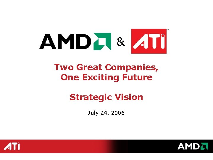 & Two Great Companies, One Exciting Future Strategic Vision July 24, 2006 