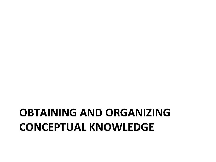 OBTAINING AND ORGANIZING CONCEPTUAL KNOWLEDGE 