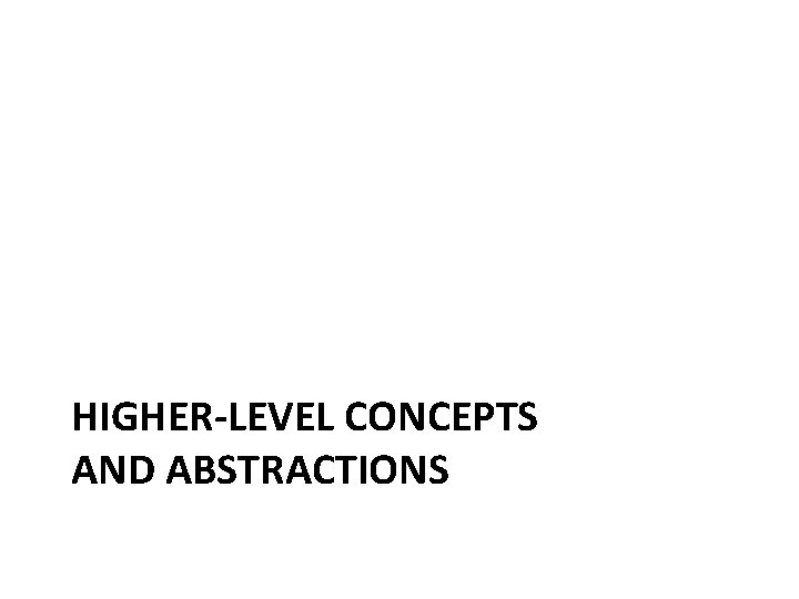 HIGHER-LEVEL CONCEPTS AND ABSTRACTIONS 