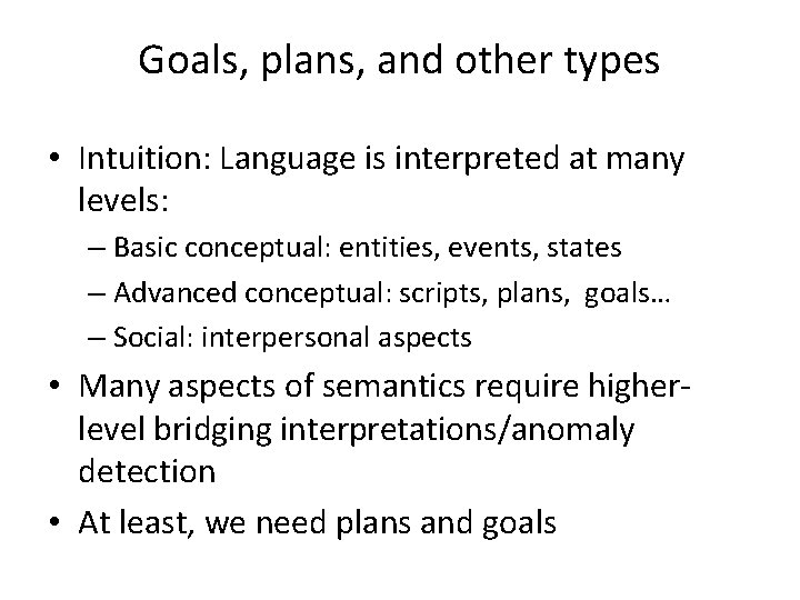 Goals, plans, and other types • Intuition: Language is interpreted at many levels: –