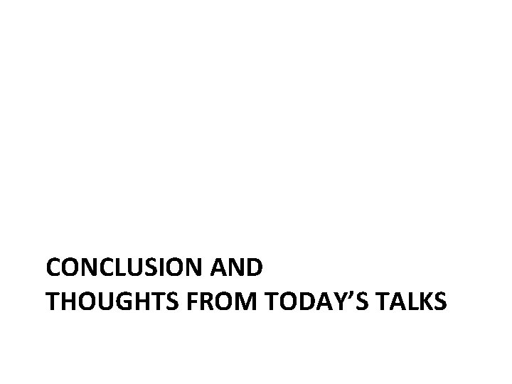 CONCLUSION AND THOUGHTS FROM TODAY’S TALKS 