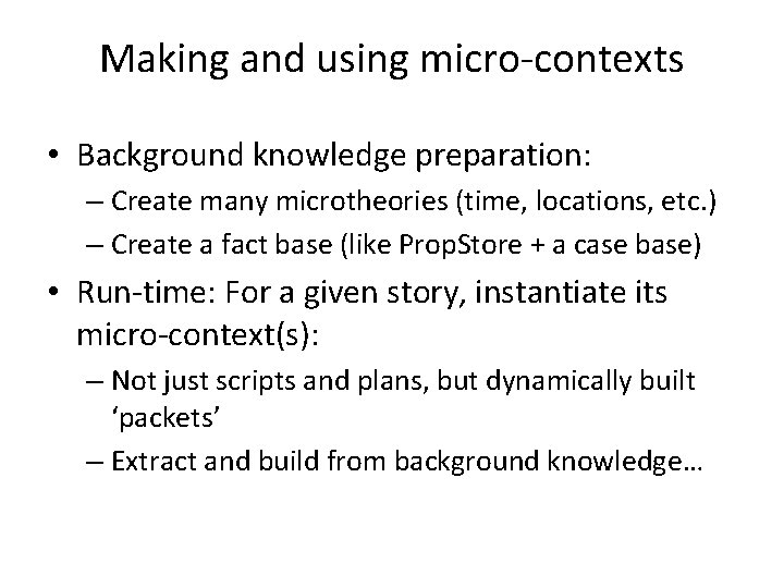 Making and using micro-contexts • Background knowledge preparation: – Create many microtheories (time, locations,