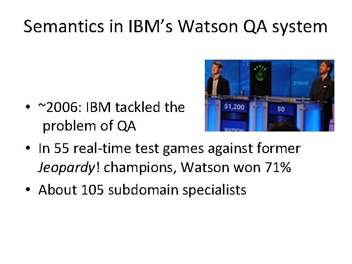 Semantics in IBM’s Watson QA system • ~2006: IBM tackled the problem of QA