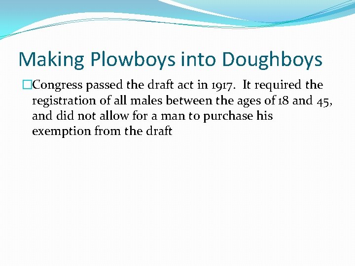 Making Plowboys into Doughboys �Congress passed the draft act in 1917. It required the