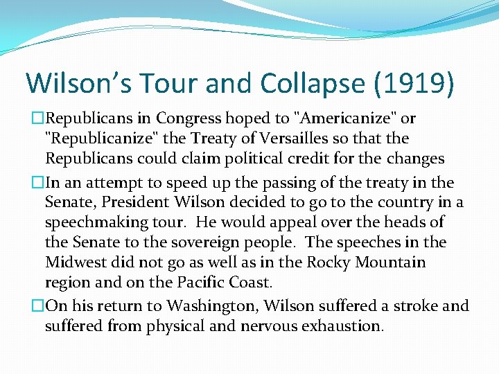 Wilson’s Tour and Collapse (1919) �Republicans in Congress hoped to "Americanize" or "Republicanize" the