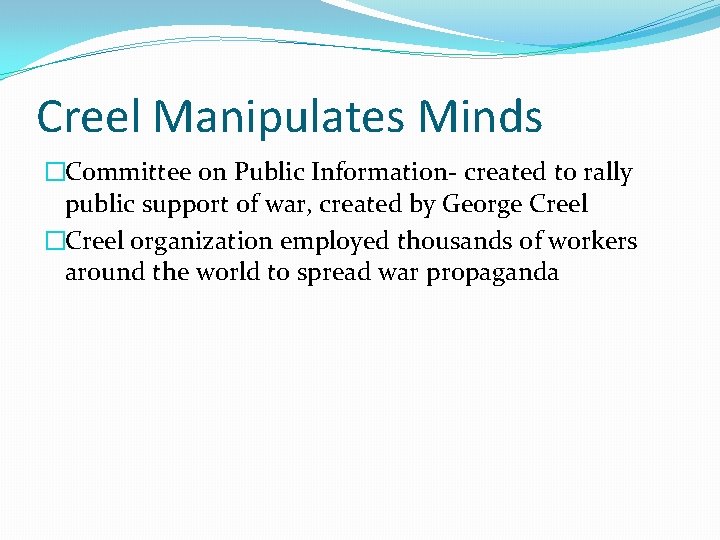 Creel Manipulates Minds �Committee on Public Information- created to rally public support of war,