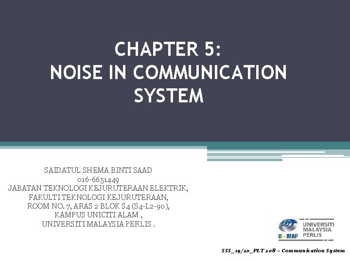 CHAPTER 5: NOISE IN COMMUNICATION SYSTEM SAIDATUL SHEMA BINTI SAAD 016 -6651449 JABATAN TEKNOLOGI