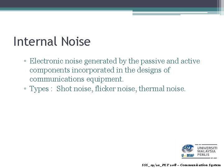 Internal Noise ▫ Electronic noise generated by the passive and active components incorporated in