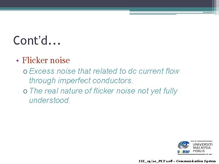 Cont’d. . . • Flicker noise o Excess noise that related to dc current