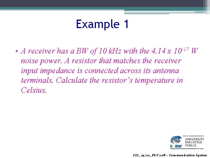 Example 1 • A receiver has a BW of 10 k. Hz with the