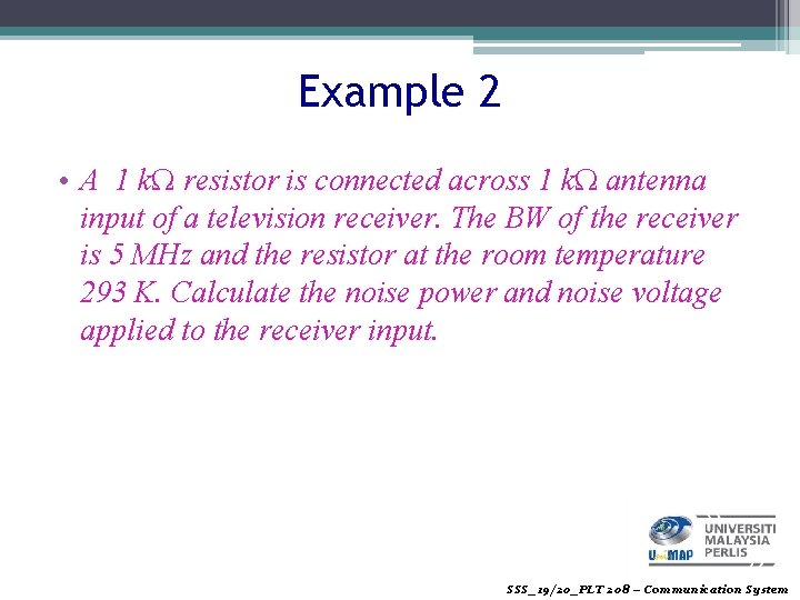 Example 2 • A 1 kΩ resistor is connected across 1 kΩ antenna input