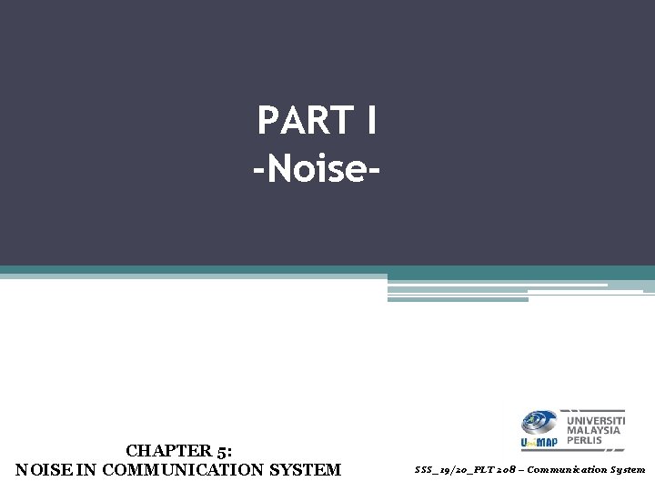 PART I -Noise- CHAPTER 5: NOISE IN COMMUNICATION SYSTEM SSS_19/20_PLT 208 – Communication System