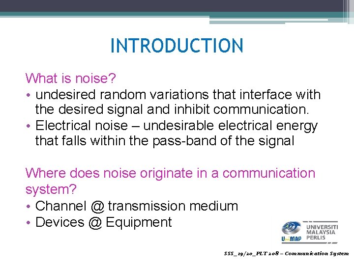 INTRODUCTION What is noise? • undesired random variations that interface with the desired signal