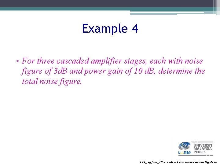 Example 4 • For three cascaded amplifier stages, each with noise figure of 3