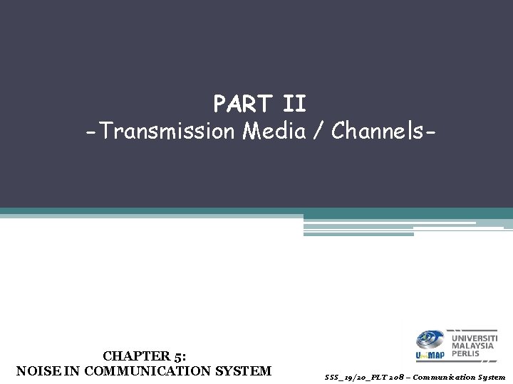 PART II -Transmission Media / Channels- CHAPTER 5: NOISE IN COMMUNICATION SYSTEM SSS_19/20_PLT 208