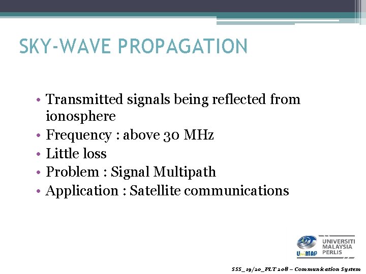 SKY-WAVE PROPAGATION • Transmitted signals being reflected from ionosphere • Frequency : above 30