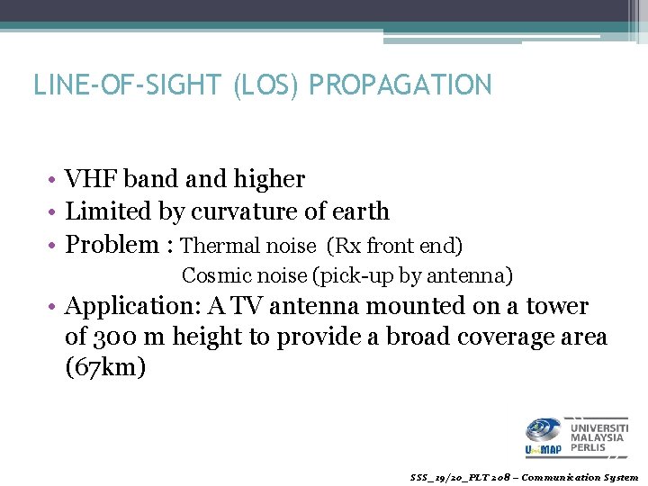 LINE-OF-SIGHT (LOS) PROPAGATION • VHF band higher • Limited by curvature of earth •