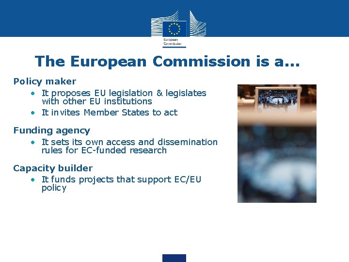 The European Commission is a. . . Policy maker • It proposes EU legislation