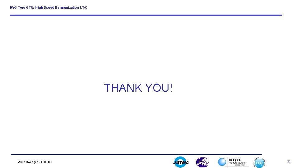 IWG Tyre GTR: High Speed Harmonization LT/C THANK YOU! Alain Roesgen - ETRTO 23