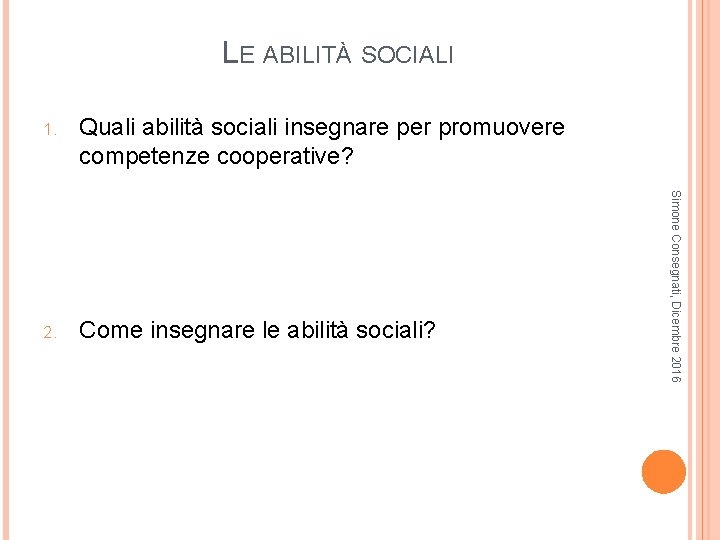 LE ABILITÀ SOCIALI Quali abilità sociali insegnare per promuovere competenze cooperative? 2. Come insegnare