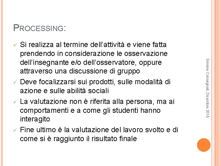 PROCESSING: ü ü ü Simone Consegnati, Dicembre 2016 ü Si realizza al termine dell’attività