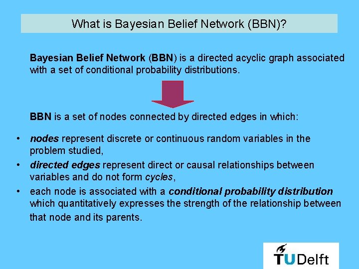 What is Bayesian Belief Network (BBN)? Bayesian Belief Network (BBN) is a directed acyclic