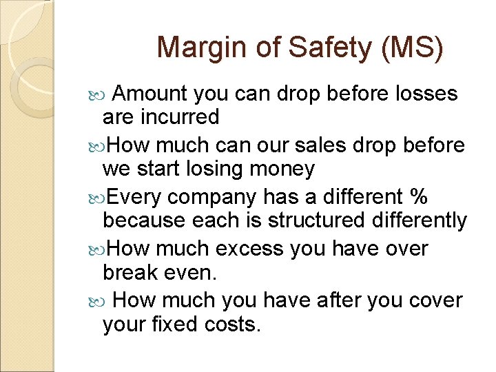 Margin of Safety (MS) Amount you can drop before losses are incurred How much