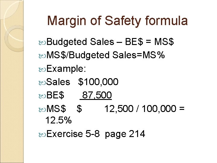 Margin of Safety formula Budgeted Sales – BE$ = MS$/Budgeted Sales=MS% Example: Sales $100,