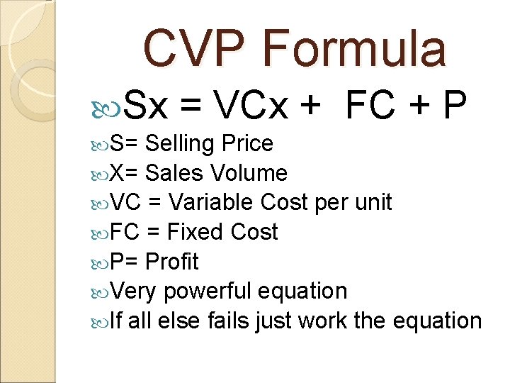 CVP Formula Sx S= = VCx + FC + P Selling Price X= Sales