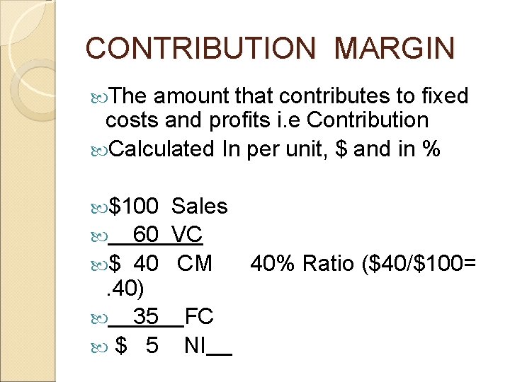 CONTRIBUTION MARGIN The amount that contributes to fixed costs and profits i. e Contribution