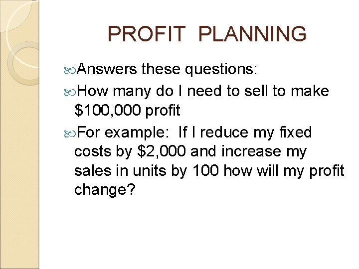 PROFIT PLANNING Answers these questions: How many do I need to sell to make