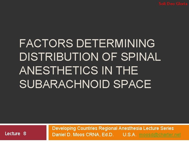 Soli Deo Gloria FACTORS DETERMINING DISTRIBUTION OF SPINAL ANESTHETICS IN THE SUBARACHNOID SPACE Lecture