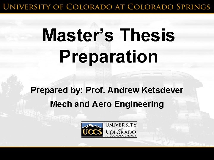 Master’s Thesis Preparation Prepared by: Prof. Andrew Ketsdever Mech and Aero Engineering 