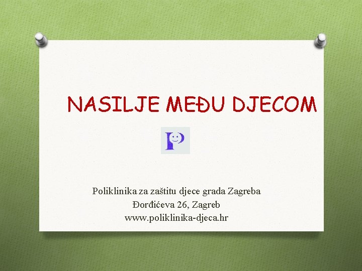 NASILJE MEĐU DJECOM Poliklinika za zaštitu djece grada Zagreba Đorđićeva 26, Zagreb www. poliklinika-djeca.