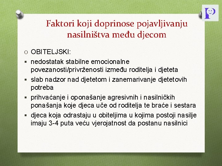 Faktori koji doprinose pojavljivanju nasilništva među djecom O OBITELJSKI: § nedostatak stabilne emocionalne povezanosti/privrženosti
