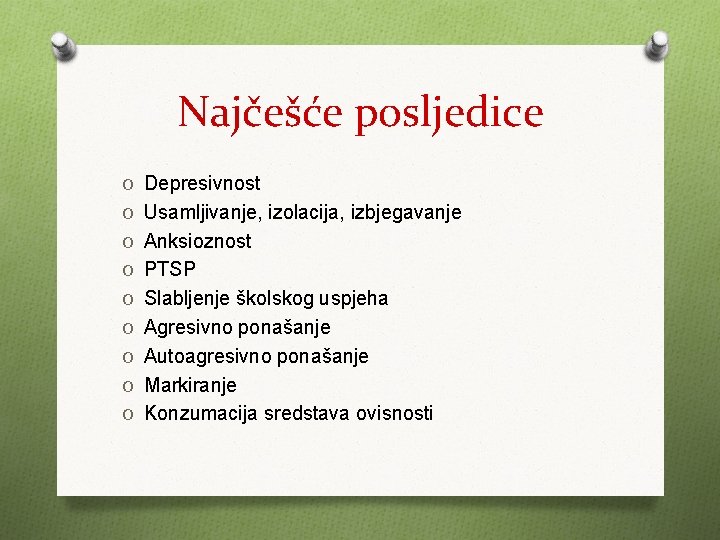 Najčešće posljedice O Depresivnost O Usamljivanje, izolacija, izbjegavanje O Anksioznost O PTSP O Slabljenje