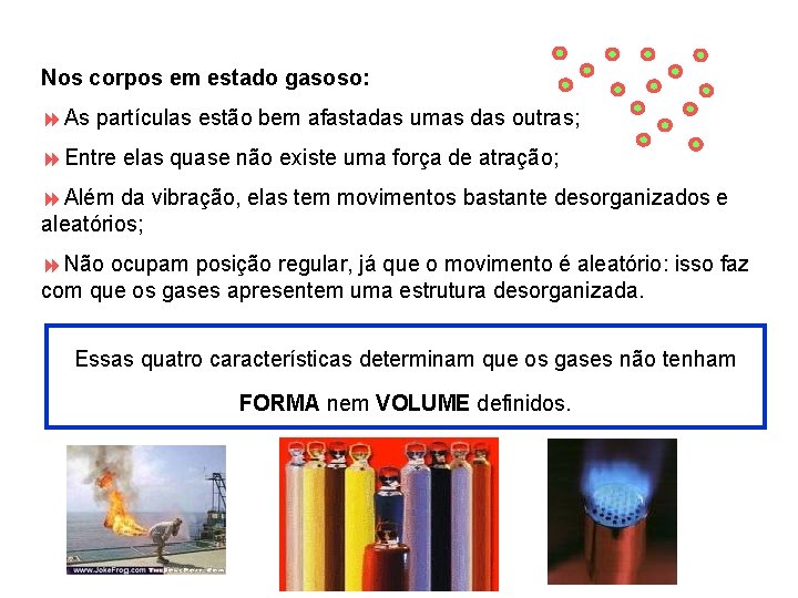 Nos corpos em estado gasoso: 8 As partículas estão bem afastadas umas das outras;