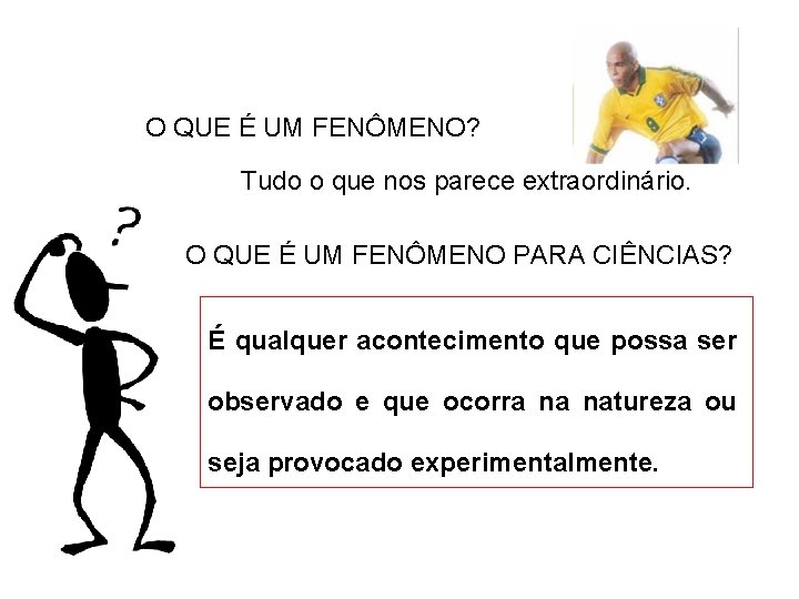 O QUE É UM FENÔMENO? Tudo o que nos parece extraordinário. O QUE É